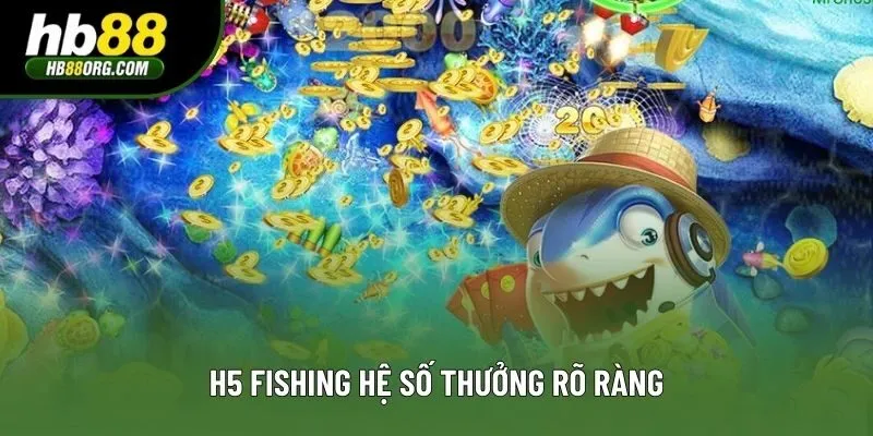 H5 Fishing hệ số thưởng rõ ràng H5 Fishing hệ số thưởng rõ ràng