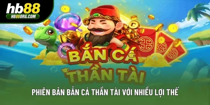 Phiên bản Bắn Cá Thần Tài với nhiều lợi thế Phiên bản Bắn Cá Thần Tài với nhiều lợi thế