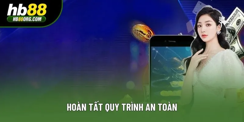 Hoàn tất quy trình an toàn Hoàn tất quy trình an toàn