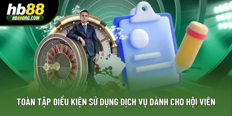 Toàn tập điều kiện sử dụng dịch vụ dành cho hội viên Toàn tập điều kiện sử dụng dịch vụ dành cho hội viên