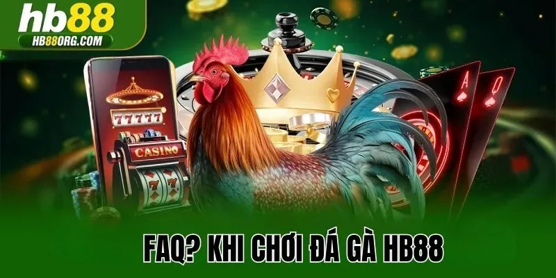 FAQ? khi chơi đá gà HB88