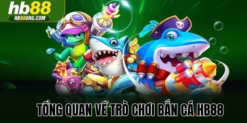 Tổng quan về trò chơi bắn cá HB88